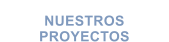 NUESTROS  PROYECTOS